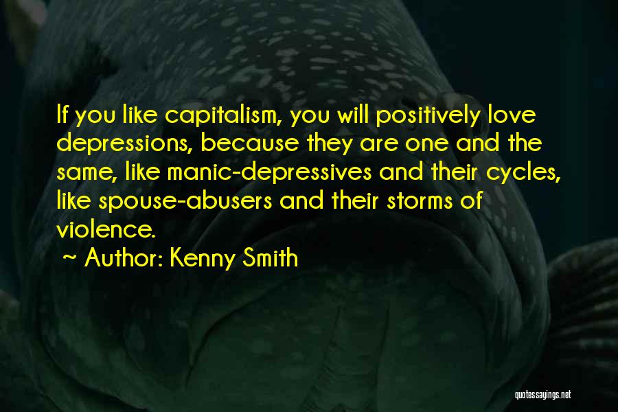 Kenny Smith Quotes: If You Like Capitalism, You Will Positively Love Depressions, Because They Are One And The Same, Like Manic-depressives And Their