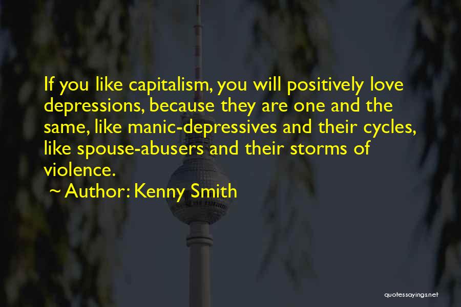 Kenny Smith Quotes: If You Like Capitalism, You Will Positively Love Depressions, Because They Are One And The Same, Like Manic-depressives And Their