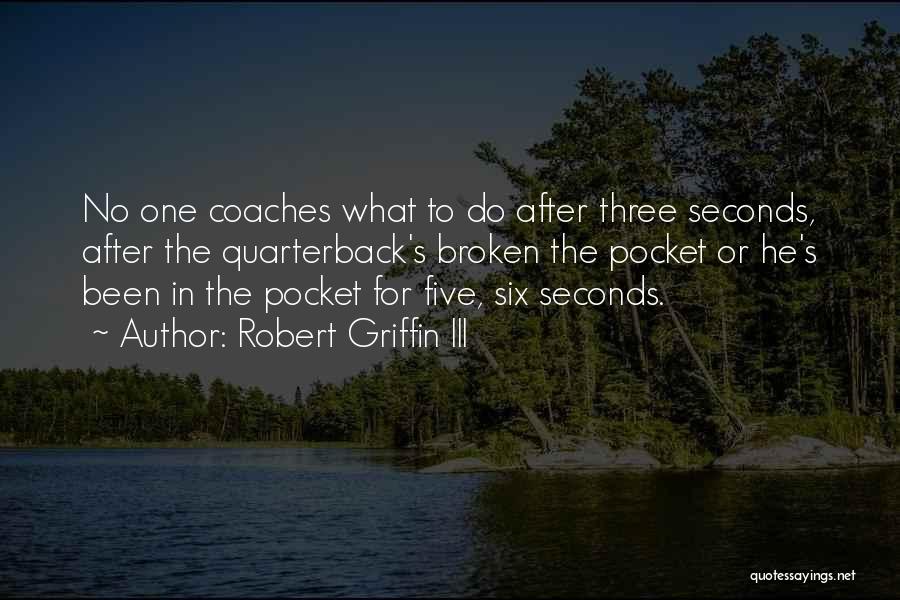 Robert Griffin III Quotes: No One Coaches What To Do After Three Seconds, After The Quarterback's Broken The Pocket Or He's Been In The