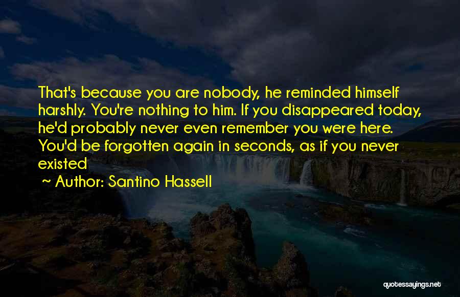 Santino Hassell Quotes: That's Because You Are Nobody, He Reminded Himself Harshly. You're Nothing To Him. If You Disappeared Today, He'd Probably Never