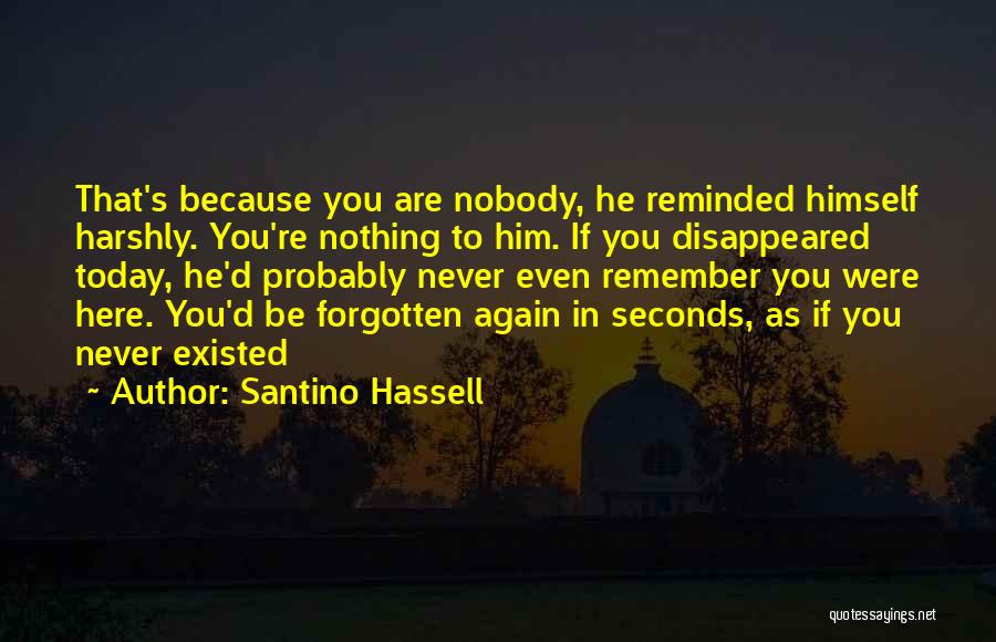 Santino Hassell Quotes: That's Because You Are Nobody, He Reminded Himself Harshly. You're Nothing To Him. If You Disappeared Today, He'd Probably Never