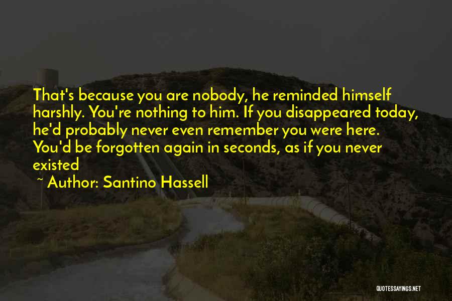 Santino Hassell Quotes: That's Because You Are Nobody, He Reminded Himself Harshly. You're Nothing To Him. If You Disappeared Today, He'd Probably Never