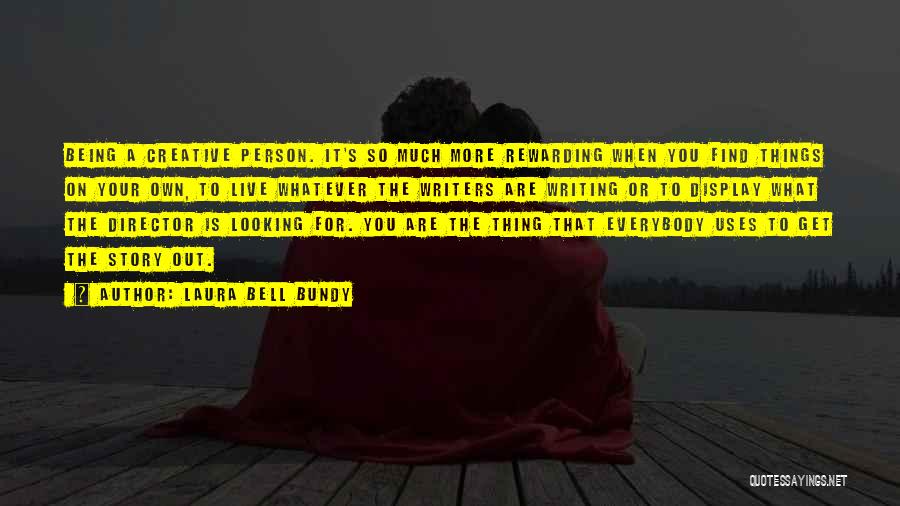 Laura Bell Bundy Quotes: Being A Creative Person. It's So Much More Rewarding When You Find Things On Your Own, To Live Whatever The