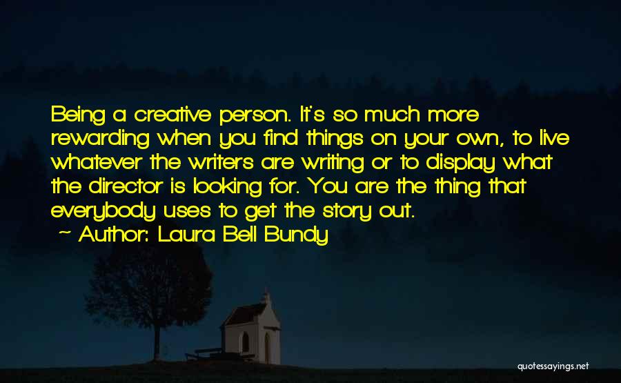 Laura Bell Bundy Quotes: Being A Creative Person. It's So Much More Rewarding When You Find Things On Your Own, To Live Whatever The