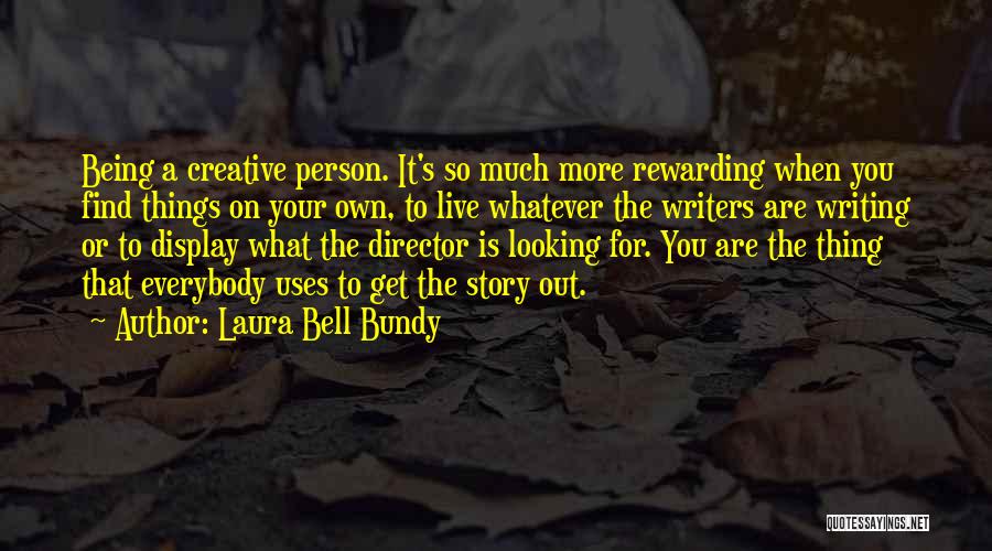 Laura Bell Bundy Quotes: Being A Creative Person. It's So Much More Rewarding When You Find Things On Your Own, To Live Whatever The