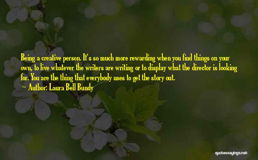 Laura Bell Bundy Quotes: Being A Creative Person. It's So Much More Rewarding When You Find Things On Your Own, To Live Whatever The