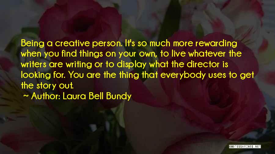 Laura Bell Bundy Quotes: Being A Creative Person. It's So Much More Rewarding When You Find Things On Your Own, To Live Whatever The