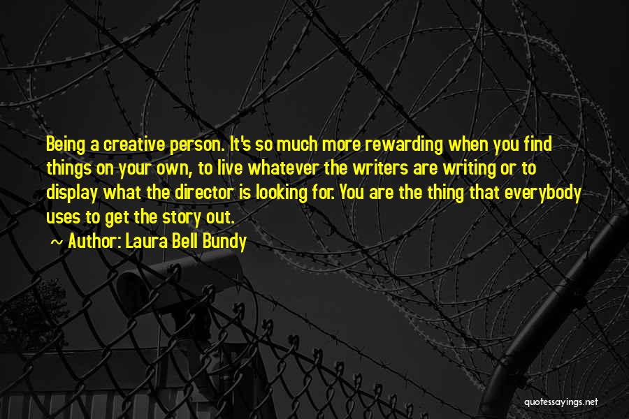 Laura Bell Bundy Quotes: Being A Creative Person. It's So Much More Rewarding When You Find Things On Your Own, To Live Whatever The