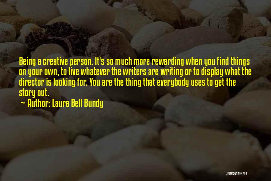 Laura Bell Bundy Quotes: Being A Creative Person. It's So Much More Rewarding When You Find Things On Your Own, To Live Whatever The