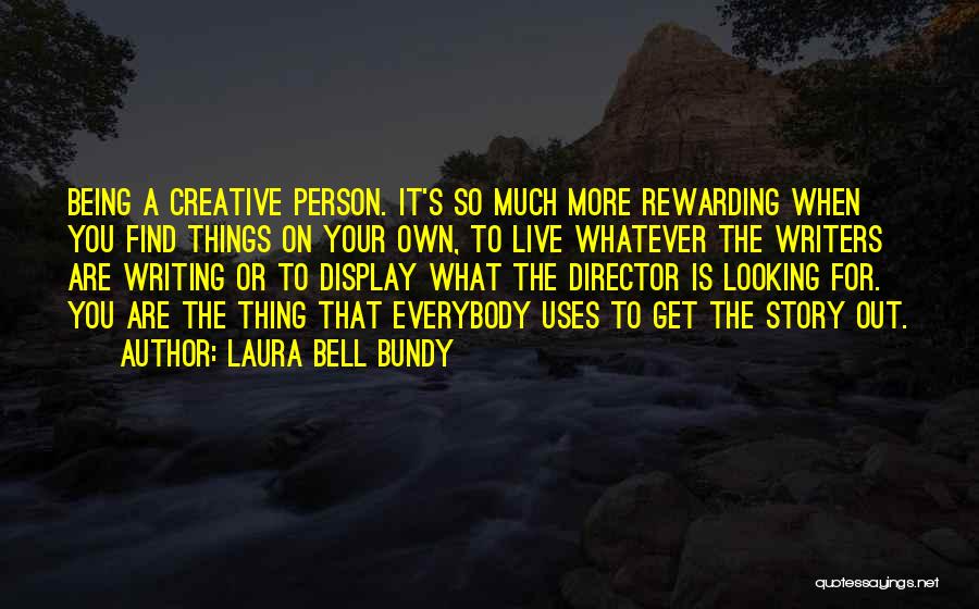 Laura Bell Bundy Quotes: Being A Creative Person. It's So Much More Rewarding When You Find Things On Your Own, To Live Whatever The