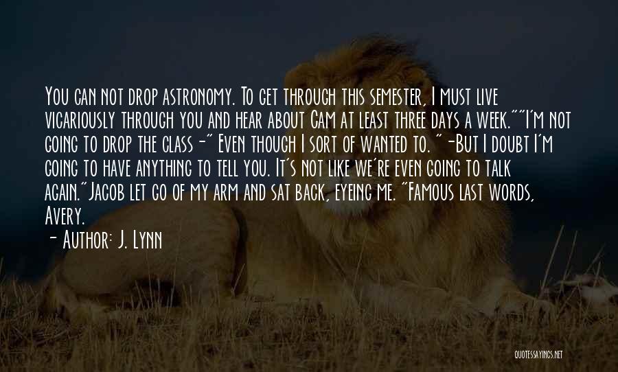 J. Lynn Quotes: You Can Not Drop Astronomy. To Get Through This Semester, I Must Live Vicariously Through You And Hear About Cam