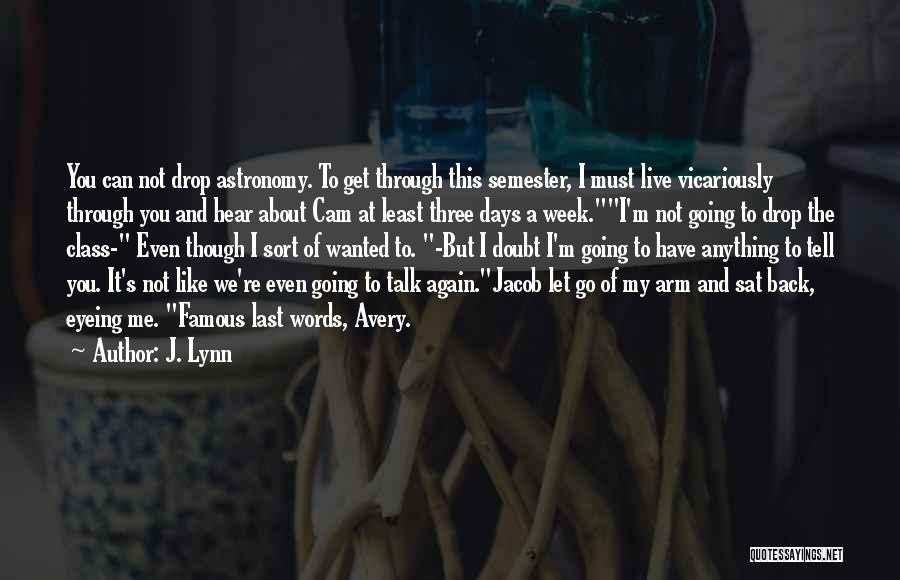 J. Lynn Quotes: You Can Not Drop Astronomy. To Get Through This Semester, I Must Live Vicariously Through You And Hear About Cam