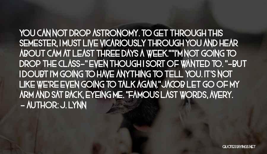 J. Lynn Quotes: You Can Not Drop Astronomy. To Get Through This Semester, I Must Live Vicariously Through You And Hear About Cam