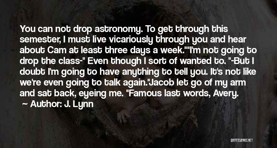 J. Lynn Quotes: You Can Not Drop Astronomy. To Get Through This Semester, I Must Live Vicariously Through You And Hear About Cam