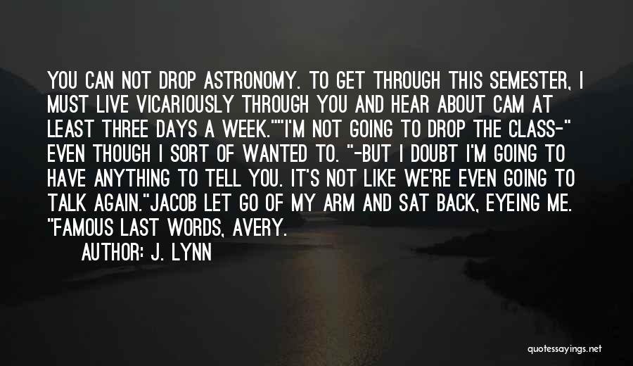 J. Lynn Quotes: You Can Not Drop Astronomy. To Get Through This Semester, I Must Live Vicariously Through You And Hear About Cam