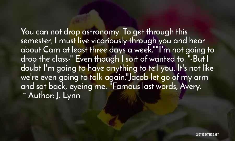 J. Lynn Quotes: You Can Not Drop Astronomy. To Get Through This Semester, I Must Live Vicariously Through You And Hear About Cam