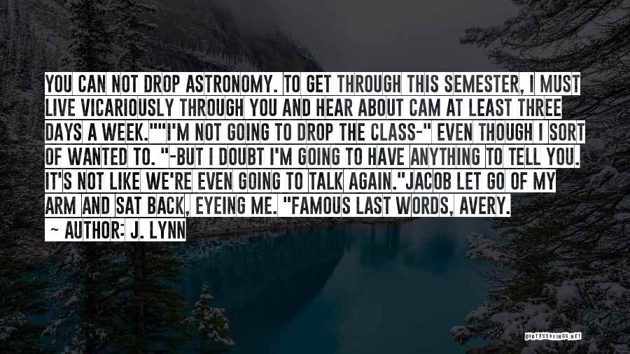 J. Lynn Quotes: You Can Not Drop Astronomy. To Get Through This Semester, I Must Live Vicariously Through You And Hear About Cam