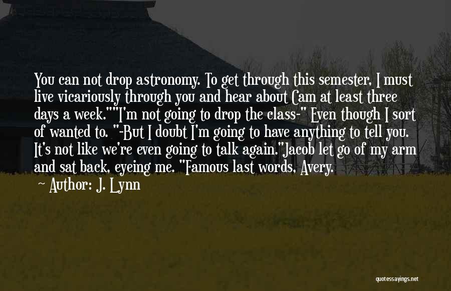 J. Lynn Quotes: You Can Not Drop Astronomy. To Get Through This Semester, I Must Live Vicariously Through You And Hear About Cam