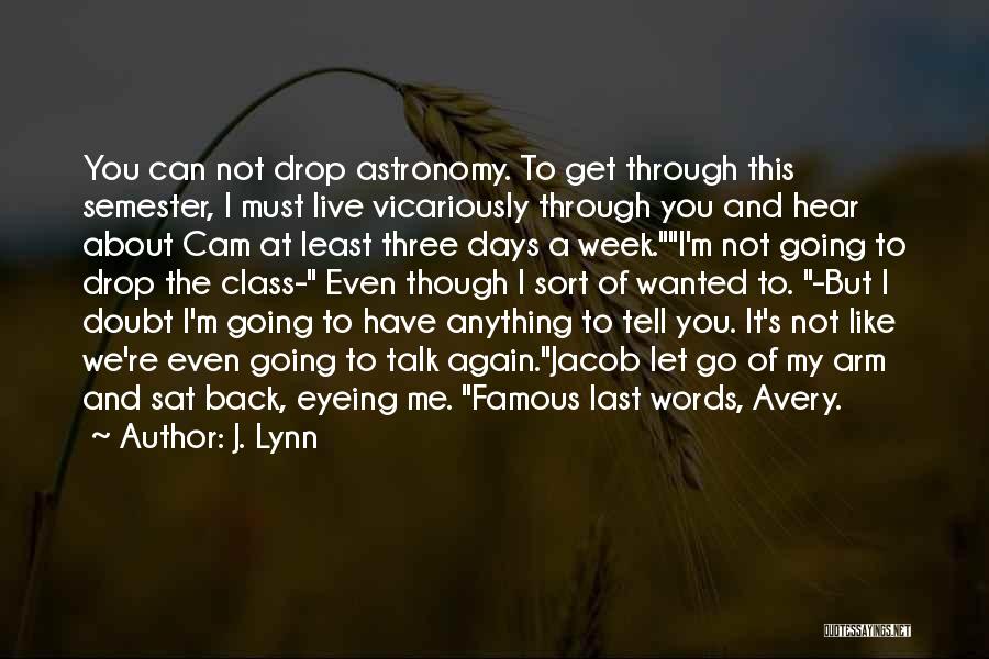 J. Lynn Quotes: You Can Not Drop Astronomy. To Get Through This Semester, I Must Live Vicariously Through You And Hear About Cam