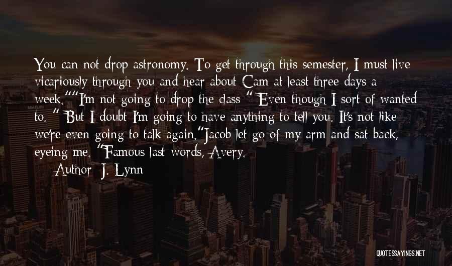 J. Lynn Quotes: You Can Not Drop Astronomy. To Get Through This Semester, I Must Live Vicariously Through You And Hear About Cam