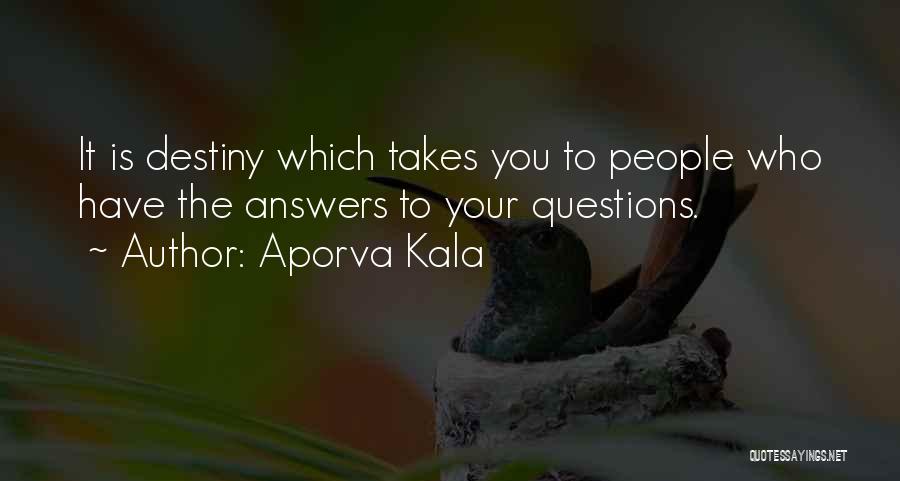 Aporva Kala Quotes: It Is Destiny Which Takes You To People Who Have The Answers To Your Questions.