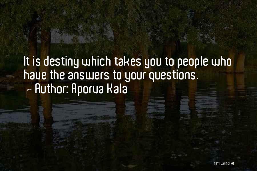 Aporva Kala Quotes: It Is Destiny Which Takes You To People Who Have The Answers To Your Questions.