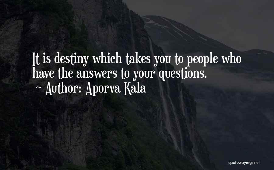 Aporva Kala Quotes: It Is Destiny Which Takes You To People Who Have The Answers To Your Questions.
