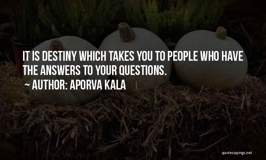Aporva Kala Quotes: It Is Destiny Which Takes You To People Who Have The Answers To Your Questions.