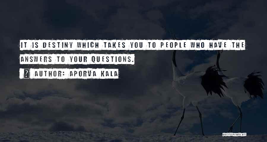 Aporva Kala Quotes: It Is Destiny Which Takes You To People Who Have The Answers To Your Questions.