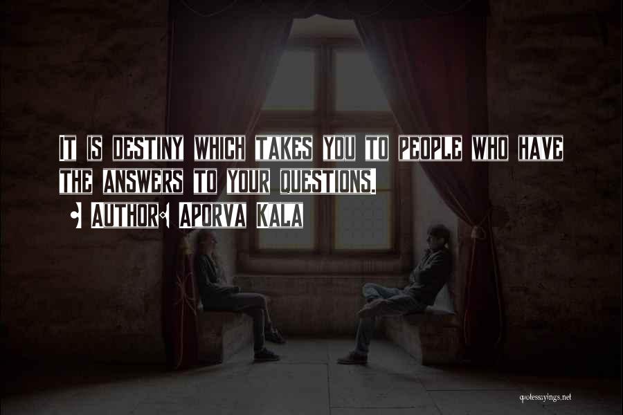 Aporva Kala Quotes: It Is Destiny Which Takes You To People Who Have The Answers To Your Questions.