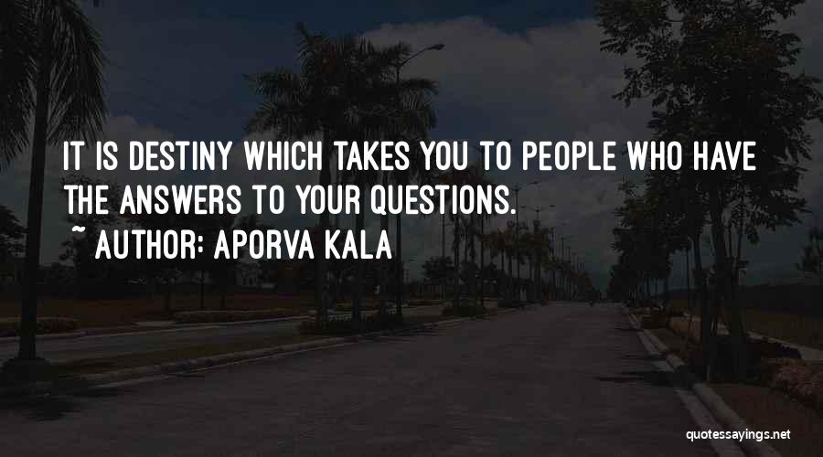 Aporva Kala Quotes: It Is Destiny Which Takes You To People Who Have The Answers To Your Questions.