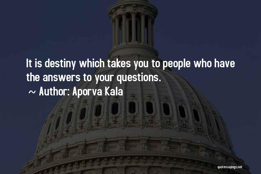 Aporva Kala Quotes: It Is Destiny Which Takes You To People Who Have The Answers To Your Questions.