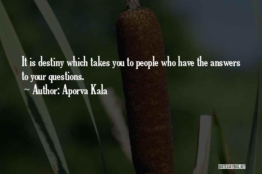 Aporva Kala Quotes: It Is Destiny Which Takes You To People Who Have The Answers To Your Questions.