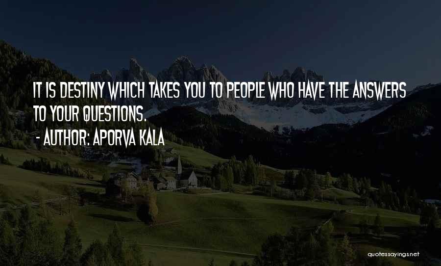 Aporva Kala Quotes: It Is Destiny Which Takes You To People Who Have The Answers To Your Questions.