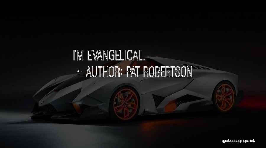 Pat Robertson Quotes: I'm Evangelical.