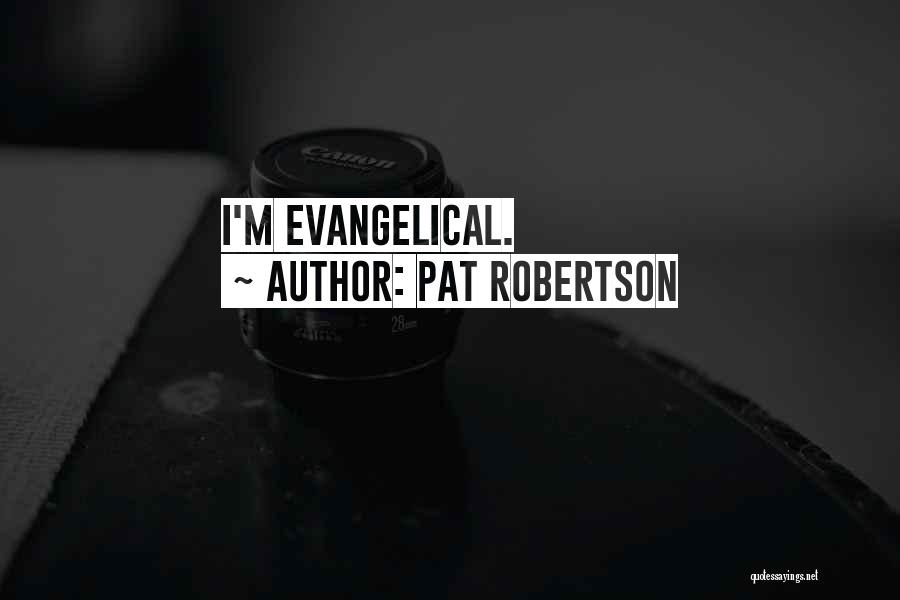 Pat Robertson Quotes: I'm Evangelical.