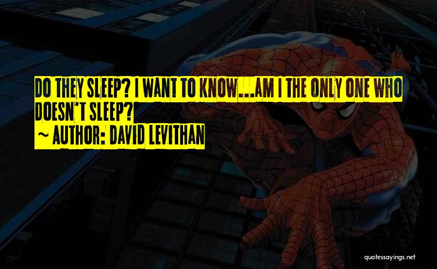 David Levithan Quotes: Do They Sleep? I Want To Know...am I The Only One Who Doesn't Sleep?