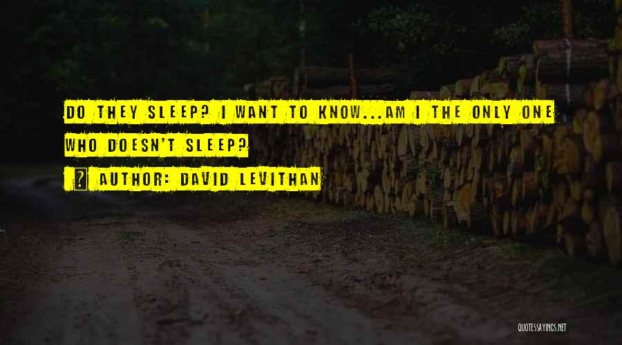 David Levithan Quotes: Do They Sleep? I Want To Know...am I The Only One Who Doesn't Sleep?