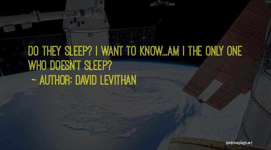 David Levithan Quotes: Do They Sleep? I Want To Know...am I The Only One Who Doesn't Sleep?