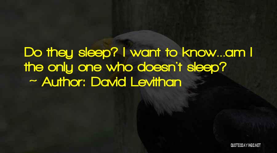 David Levithan Quotes: Do They Sleep? I Want To Know...am I The Only One Who Doesn't Sleep?