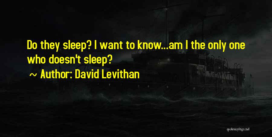 David Levithan Quotes: Do They Sleep? I Want To Know...am I The Only One Who Doesn't Sleep?