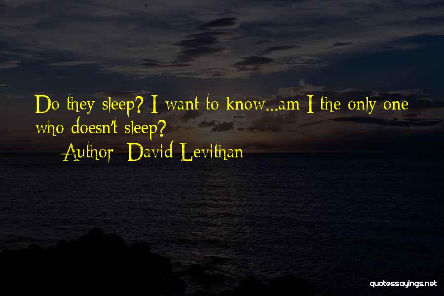 David Levithan Quotes: Do They Sleep? I Want To Know...am I The Only One Who Doesn't Sleep?