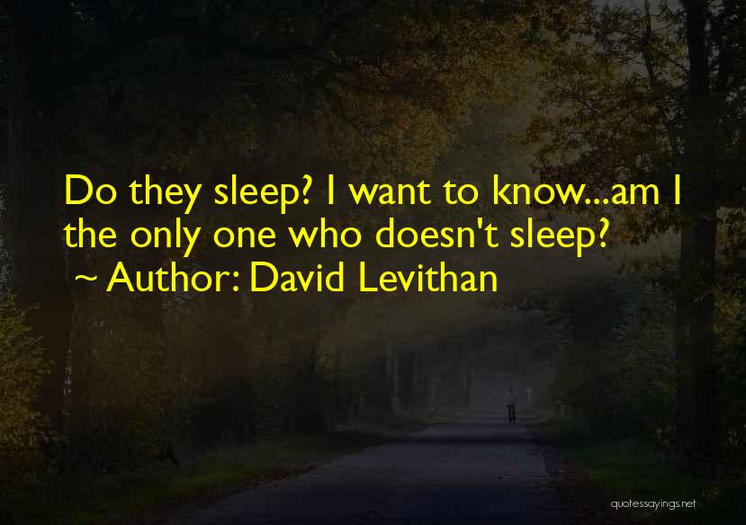David Levithan Quotes: Do They Sleep? I Want To Know...am I The Only One Who Doesn't Sleep?