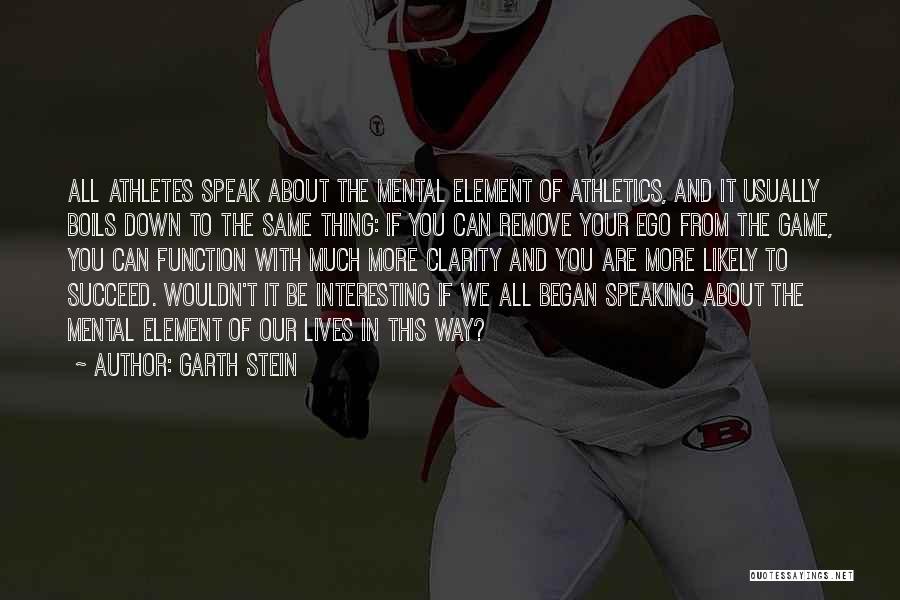 Garth Stein Quotes: All Athletes Speak About The Mental Element Of Athletics, And It Usually Boils Down To The Same Thing: If You