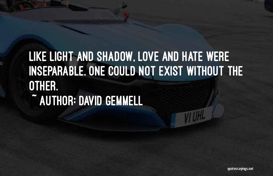 David Gemmell Quotes: Like Light And Shadow, Love And Hate Were Inseparable. One Could Not Exist Without The Other.