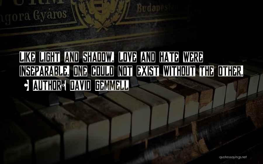 David Gemmell Quotes: Like Light And Shadow, Love And Hate Were Inseparable. One Could Not Exist Without The Other.