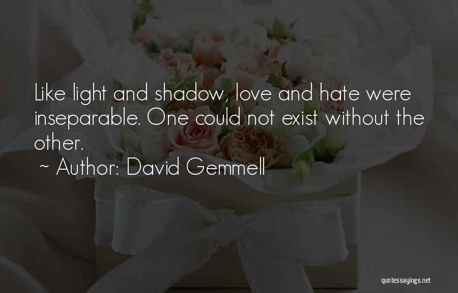 David Gemmell Quotes: Like Light And Shadow, Love And Hate Were Inseparable. One Could Not Exist Without The Other.