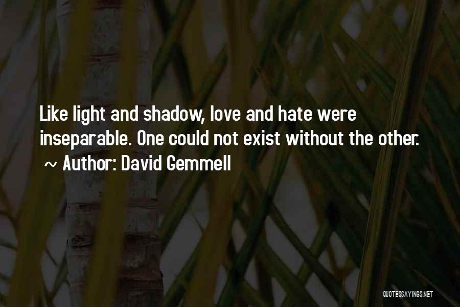 David Gemmell Quotes: Like Light And Shadow, Love And Hate Were Inseparable. One Could Not Exist Without The Other.