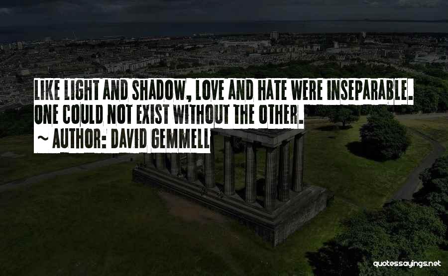 David Gemmell Quotes: Like Light And Shadow, Love And Hate Were Inseparable. One Could Not Exist Without The Other.