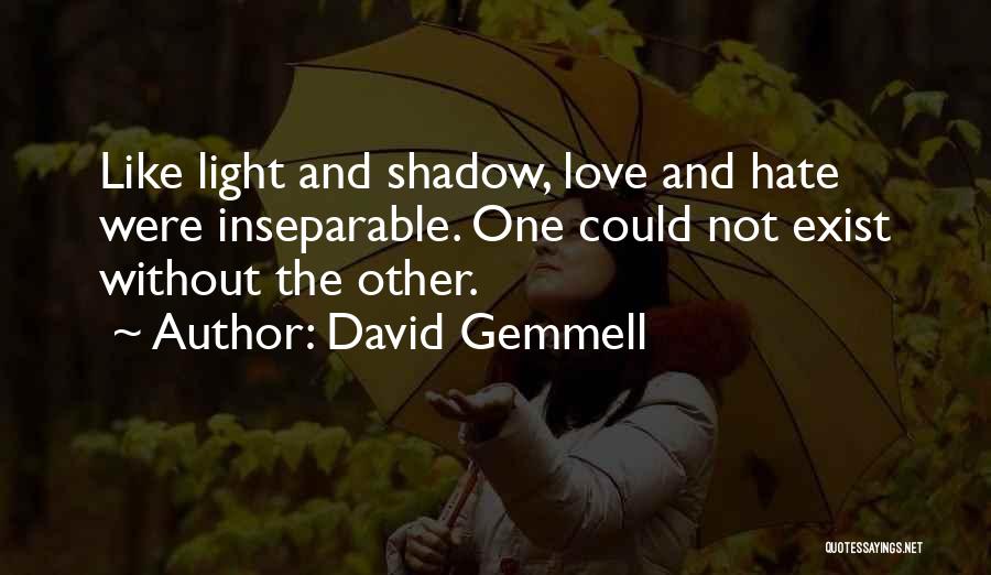 David Gemmell Quotes: Like Light And Shadow, Love And Hate Were Inseparable. One Could Not Exist Without The Other.